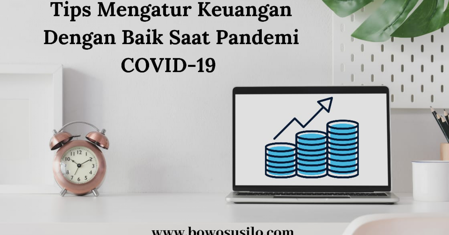 Tips Mengatur Keuangan dengan Baik Saat Pandemi Covid-19 (Sumber Gambar: www.bowosusilo.com)